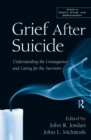 Image for Grief after suicide: understanding the consequences and caring for the survivors