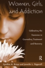 Image for Women, Girls, and Addiction: Celebrating the Feminine in Counseling Treatment and Recovery