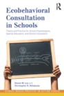 Image for Ecobehavioral consultation in schools: theory and practice for school psychologists, special educators, and school counselors