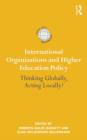 Image for International Organizations and Higher Education Policy: Thinking Globally, Acting Locally?