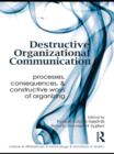 Image for Destructive organizational communication: processes, consequences, and constructive ways of organizing