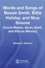 Image for Words and songs of Bessie Smith, Billie Holiday, and Nina Simone: sound motion, blues spirit, and African memory