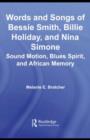 Image for The words and songs of Bessie Smith, Billie Holiday, and Nina Simone: sound motion, blues spirit, and African memory