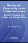 Image for Gender and community under British colonialism: emotion, struggle and politics in a Chinese village