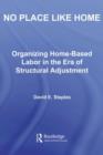Image for No place like home: organizing home-based labor in the era of structural adjustment
