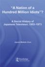 Image for &quot;A nation of a hundred million idiots&quot;?: a social history of Japanese television, 1953-1973