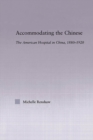Image for Accommodating the Chinese: the American hospital in China, 1880-1920