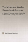 Image for The Mysterious Voodoo Queen, Marie Laveaux: A Study of Powerful Female Leadership in Nineteenth Century New Orleans