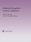 Image for Frederick Douglass&#39;s curious audiences: ethos in the age of the consumable subject