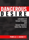 Image for Dangerous desire: literature of sexual freedom and sexual violence since the sixties