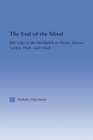 Image for The End of the Mind: The Edge of the Intelligible in Hardy, Stevens, Larking, Plath, and Gluck