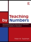 Image for Teaching by numbers: deconstructing the discourse of standards and accountability in education