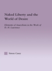 Image for Naked liberty and the world of desire: elements of anarchism in the work of D.H. Lawrence