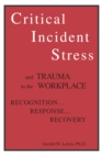 Image for Critical incident stress and trauma in the workplace: recognition, response, recovery