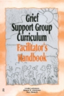 Image for Grief support group curriculum: facilitator&#39;s handbook