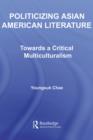 Image for Politicizing Asian American literature: towards a critical multiculturalism