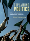 Image for Explaining politics: culture, institutions, and political behavior