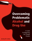 Image for Overcoming Problematic Alcohol and Drug Use: A Guide for Beginning the Change Process
