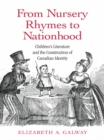Image for From nursery rhymes to nationhood: children&#39;s literature and the construction of Canadian identity