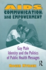 Image for AIDS, Communication, and Empowerment: Gay Male Identity and the Politics of Public Health Messages
