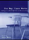 Image for The way class works: readings on school, family, and the economy