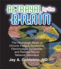 Image for Betrayal by the brain: the neurologic basis of chronic fatigue syndrome, fibromyalgia syndrome, and related neural network disorders
