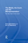 Image for The media, the court, and the misrepresentation: the new myth of the court