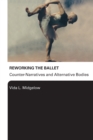 Image for Reworking the ballet: counter narratives and alternative bodies