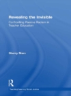 Image for Revealing the invisible: confronting passive racism in teacher education