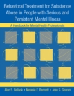 Image for Behavioral treatment for substance abuse in people with serious and persistent mental illness: a handbook for mental health professionals