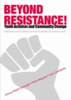 Image for Beyond resistance!: youth activism and community change : new democratic possibilities for practice and policy for America&#39;s youth