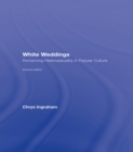 Image for White Weddings: Romancing Heterosexuality in Popular Culture