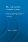 Image for The Making of the Primitive Baptists: A Cultural and Intellectual History of the Anti-Mission Movement, 1800-1840