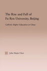 Image for The Rise and Fall of Fu Ren University, Beijing: Catholic Higher Education in China
