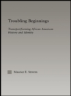 Image for Troubling beginnings: trans(per)forming African American history and identity