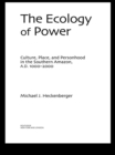Image for The ecology of power: culture, place and personhood in the Southern Amazon, AD 1000-2000