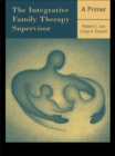 Image for The integrative family therapy supervisor: a primer