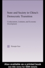 Image for State and society in China&#39;s democratic transition: Confucianism, Leninism, and economic development