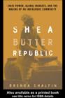 Image for Shea butter republic: state power, global markets, and the making of an indigenous commodity