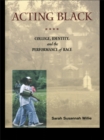 Image for Acting Black: college, identity and the performance of race