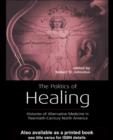 Image for The politics of healing: histories of alternative medicine in twentieth-century North America