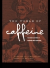 Image for The world of caffeine: the science and culture of the world&#39;s most popular drug