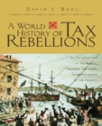 Image for A world history of tax rebellions: an encyclopedia of tax rebels, revolts, and riots from antiquity to the present