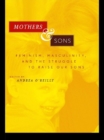 Image for Mothers &amp; sons: feminism, masculinity, and the struggle to raise our sons