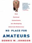 Image for No place for amateurs: how political consultants are reshaping American democracy