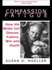 Image for Compassion fatigue: how the media sell disease, famine, war and death