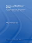 Image for Islam and the Baha&#39;i Faith: a comparative study of Muhammad Abduh and Abdul-Baha Abbas