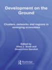 Image for Development on the Ground: Clusters, Networks and Regions in Emerging Economies