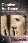 Image for Captive audience: media, masculinity and power in prisons