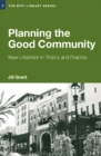 Image for Planning the good community: new urbanism in theory and practice